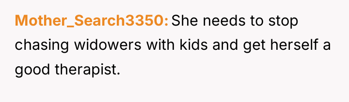 Mother_Search3350 She needs to stop chasing widowers with kids and...