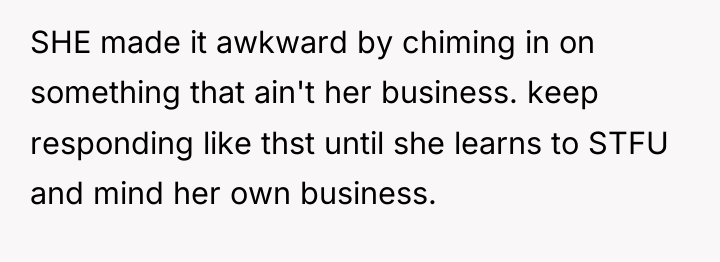 SHE made it awkward by chiming in on something that...