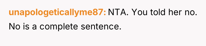 unapologeticallyme87 NTA. You told her no. No is a complete...