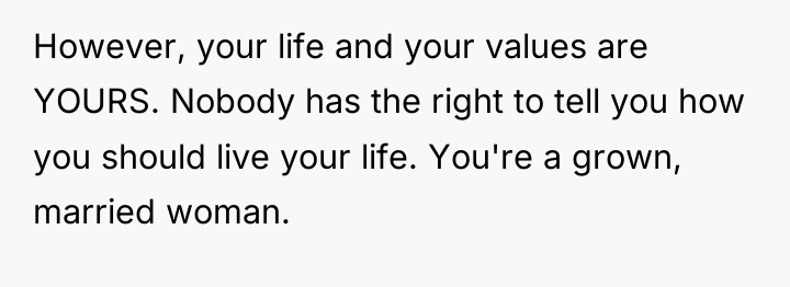 However, your life and your values are YOURS. Nobody has...