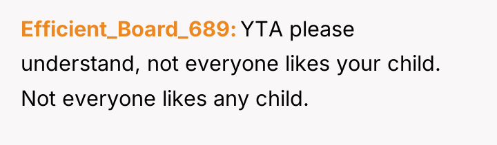 Efficient_Board_689 YTA please understand, not everyone likes your child. Not...