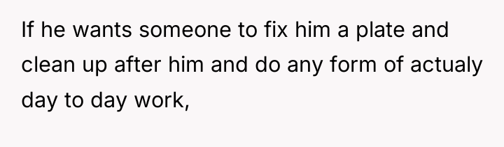If he wants someone to fix him a plate and...