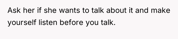 Ask her if she wants to talk about it and...