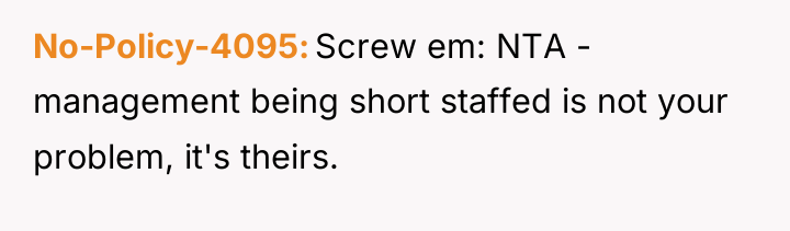 No-Policy-4095 Screw em: NTA - management being short staffed is...