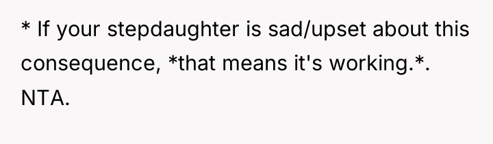 * If your stepdaughter is sad/upset about this consequence, *that...