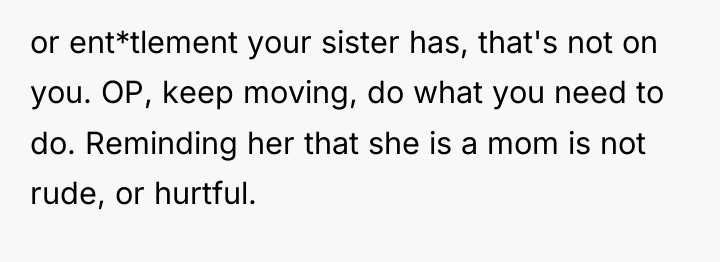 or ent*tlement your sister has, that's not on you. OP,...