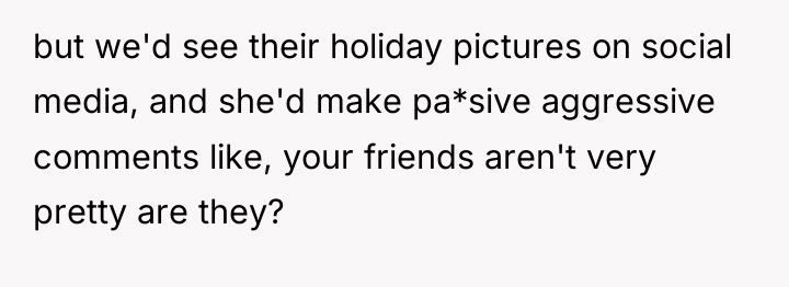 but we'd see their holiday pictures on social media, and...