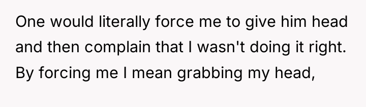 One would literally force me to give him head and...