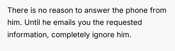 There is no reason to answer the phone from him....
