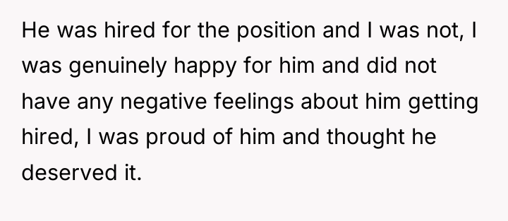 He was hired for the position and I was not,...