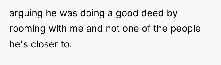 arguing he was doing a good deed by rooming with...