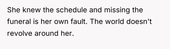 She knew the schedule and missing the funeral is her...