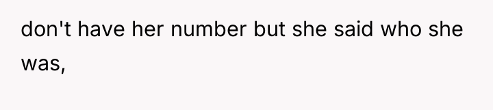 don't have her number but she said who she was,