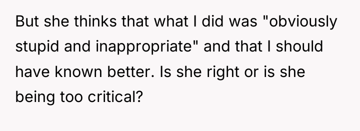 But she thinks that what I did was "obviously stupid...