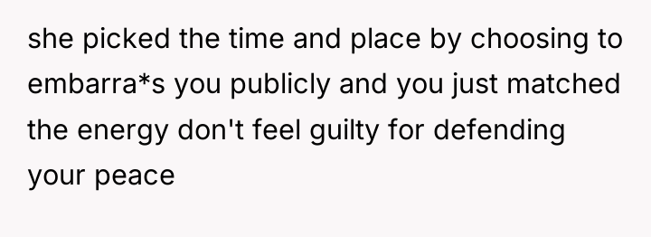 she picked the time and place by choosing to embarra*s...