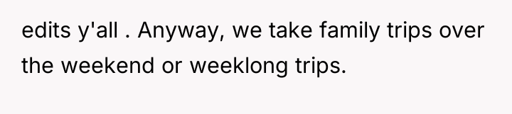 edits y'all . Anyway, we take family trips over the...