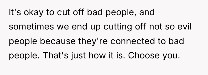It's okay to cut off bad people, and sometimes we...