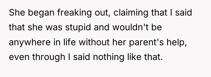 She began freaking out, claiming that I said that she...