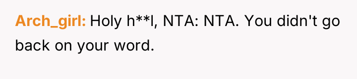 Arch_girl Holy h**l, NTA: NTA. You didn't go back on...