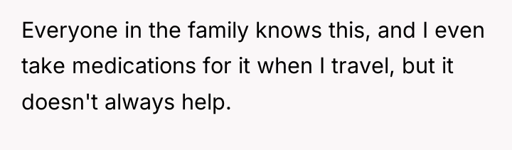 Everyone in the family knows this, and I even take...