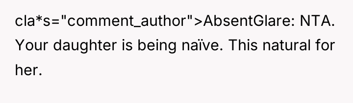 cla*s="comment_author">AbsentGlare: NTA. Your daughter is being naïve. This natural for...