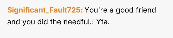 Significant_Fault725 You're a good friend and you did the needful.:...
