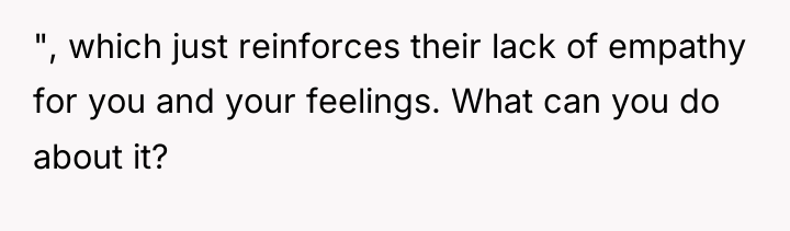 ", which just reinforces their lack of empathy for you...