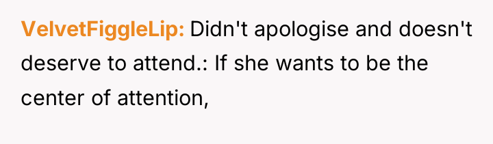 VelvetFiggleLip Didn't apologise and doesn't deserve to attend.: If she...