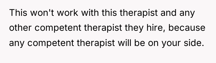 This won't work with this therapist and any other competent...