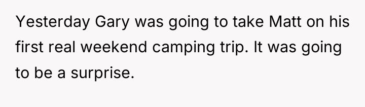 Yesterday Gary was going to take Matt on his first...