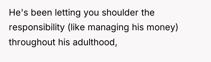 He's been letting you shoulder the responsibility (like managing his...