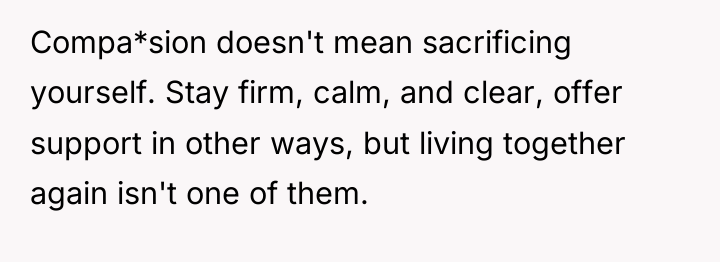 Compa*sion doesn't mean sacrificing yourself. Stay firm, calm, and clear,...