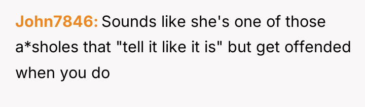 John7846 Sounds like she's one of those a*sholes that "tell...