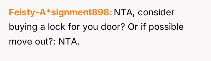 Feisty-A*signment898 NTA, consider buying a lock for you door? Or...