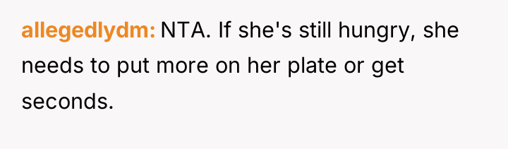 allegedlydm NTA. If she's still hungry, she needs to put...