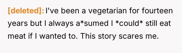[deleted] I've been a vegetarian for fourteen years but I...