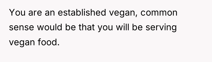 You are an established vegan, common sense would be that...