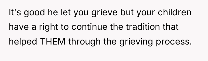 It's good he let you grieve but your children have...