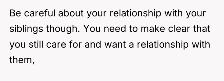Be careful about your relationship with your siblings though. You...