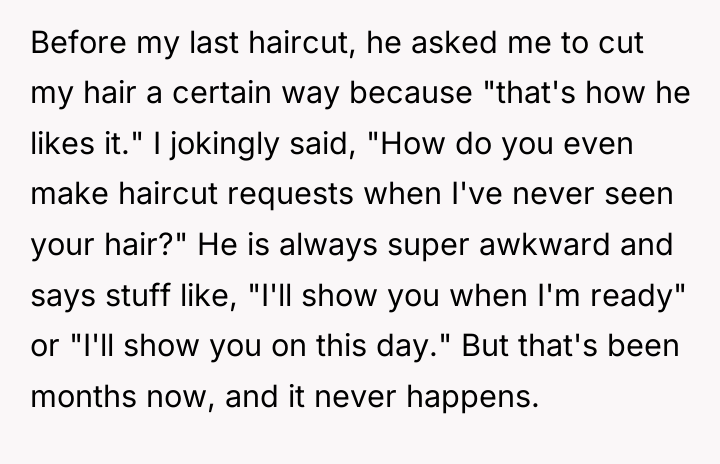 Before my last haircut, he asked me to cut my...