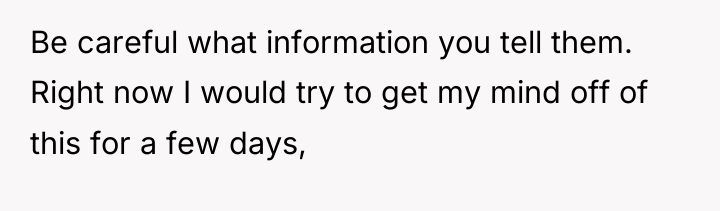 Be careful what information you tell them. Right now I...