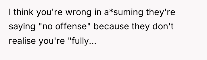 I think you're wrong in a*suming they're saying "no offense"...