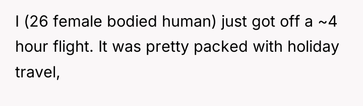 I (26 female bodied human) just got off a ~4...