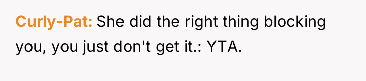 Curly-Pat She did the right thing blocking you, you just...