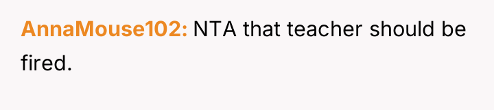 AnnaMouse102 NTA that teacher should be fired.