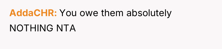 AddaCHR You owe them absolutely NOTHING NTA