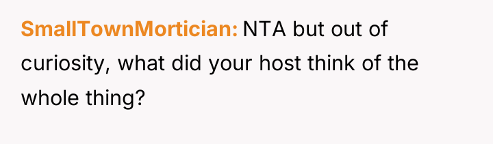 SmallTownMortician NTA but out of curiosity, what did your host...