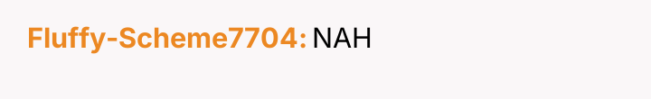 Fluffy-Scheme7704 NAH