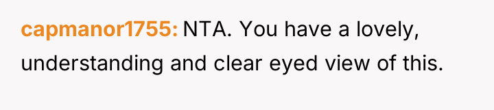 capmanor1755 NTA. You have a lovely, understanding and clear eyed...