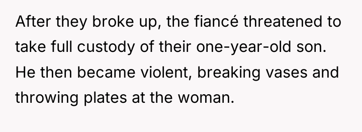 After they broke up, the fiancé threatened to take full...